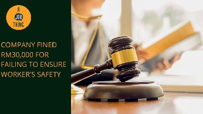 Cover image for Employer Fined RM30,000 for Failing to Ensure Employee’s Safety