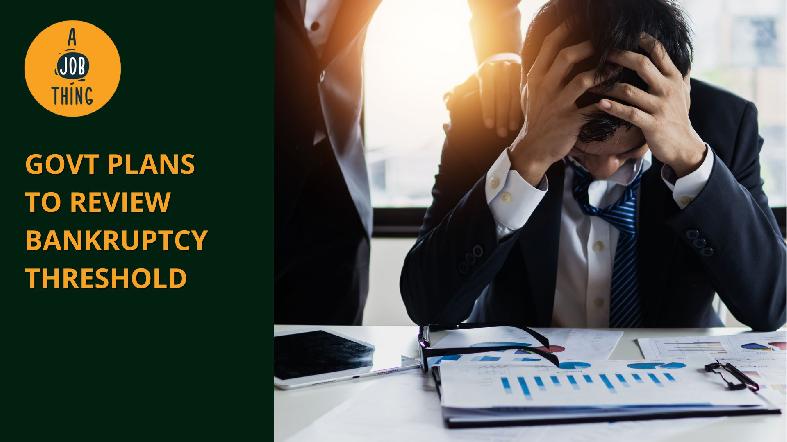 Govt Plans to Review Bankruptcy Threshold