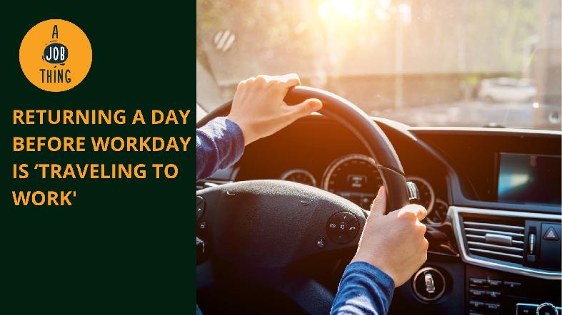 Returning a Day Before Workday Counts as ‘Traveling to Work'