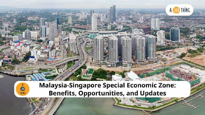 Malaysia-Singapore Special Economic Zone 2025: Benefits, Opportunities, and Updates