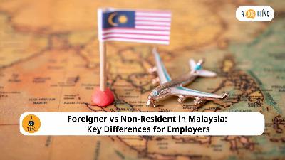 Cover image for Foreigner vs Non-Resident in Malaysia: Key Differences to Know for Payroll & Tax