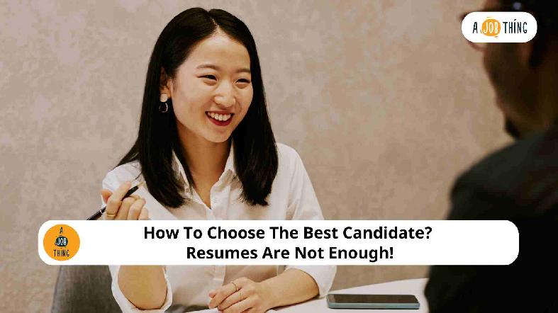 How To Choose The Best Candidate? Resumes Are Not Enough!