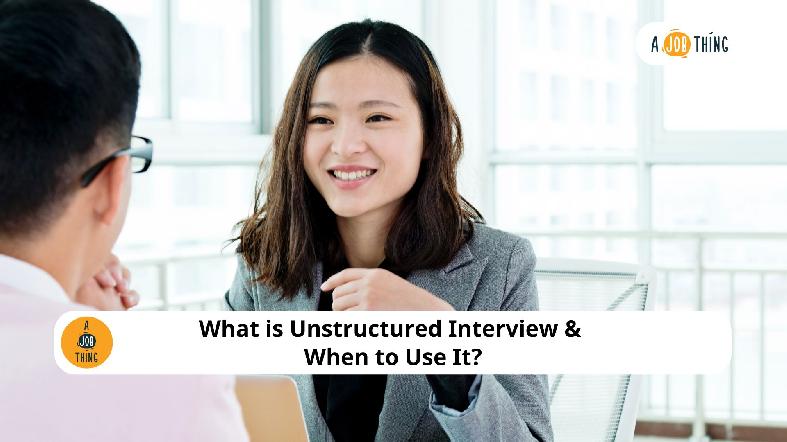 What is Unstructured Interview & When to Use It?