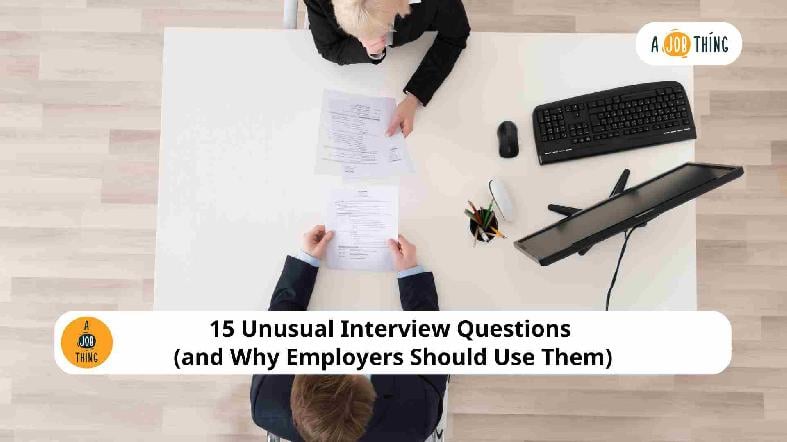 15 Unusual Interview Questions (and Why Employers Should Use Them)