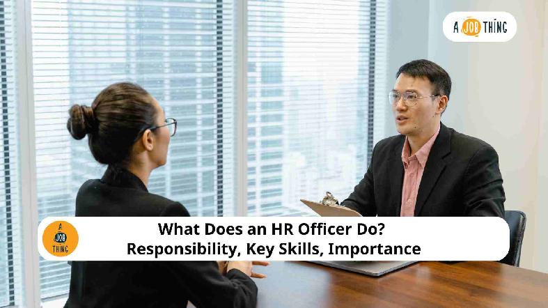 What Does an HR Officer Do? Responsibility, Key Skills, Importance