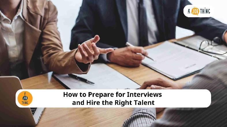 How to Prepare for Interviews and Hire the Right Talent