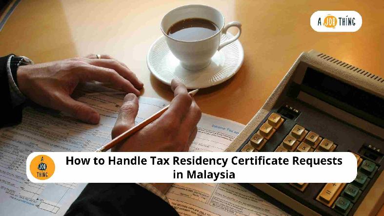 How to Handle Tax Residency Certificate Requests in Malaysia