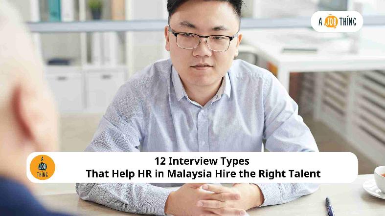 12 Interview Types that Help HR in Malaysia Hire the Right Talent