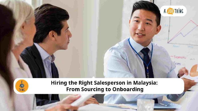 Hiring the Right Salesperson in Malaysia: From Sourcing to Onboarding