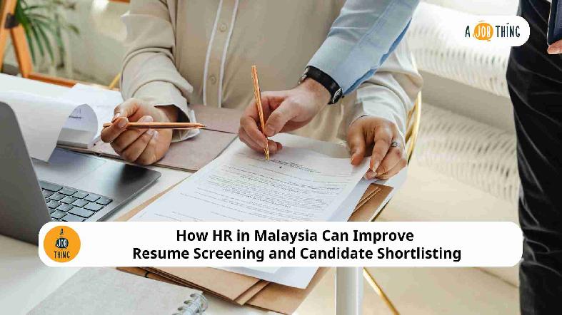 How HR in Malaysia Can Improve Resume Screening and Candidate Shortlisting
