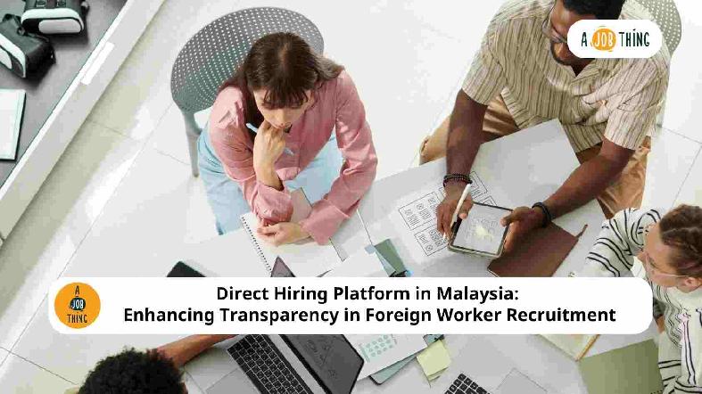 Direct Hiring Platform in Malaysia: Enhancing Transparency in Foreign Worker Recruitment
