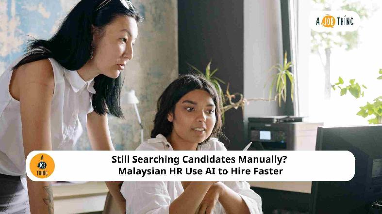 Still Searching Candidates Manually? Malaysian HR Use AI to Hire Faster