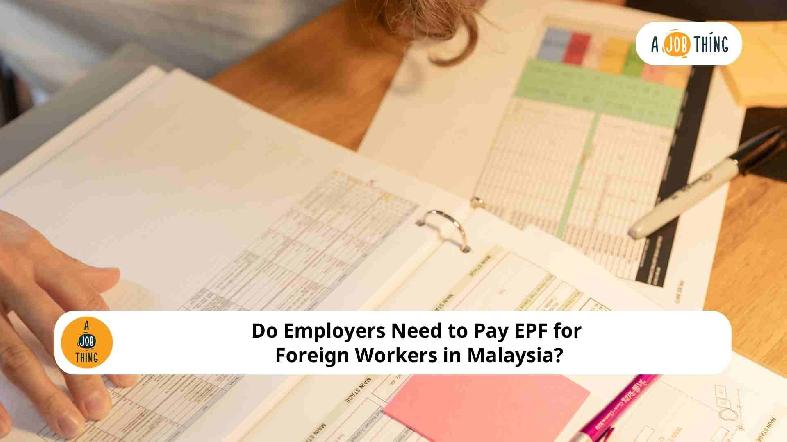 Do Employers Need to Pay EPF for Foreign Workers in Malaysia?